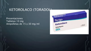 KETOROLACO (TORADOL)
Presentaciones
Tabletas 10 mg
Ampolletas de 15 y 30 mg/ml
 