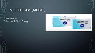 MELOXICAM (MOBIC)
Presentación
Tabletas 7.5 y 15 mg.
 