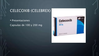 CELECOXIB (CELEBREX)
• Presentaciones
Capsulas de 100 y 200 mg
 