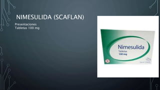 NIMESULIDA (SCAFLAN)
Presentaciones
Tabletas 100 mg
 