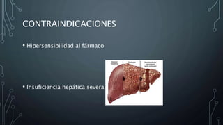 CONTRAINDICACIONES
• Hipersensibilidad al fármaco
• Insuficiencia hepática severa
 