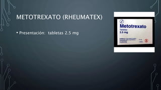 METOTREXATO (RHEUMATEX)
• Presentación: tabletas 2.5 mg
 