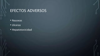 EFECTOS ADVERSOS
• Nauseas
• Ulceras
• Hepatotoxicidad
 