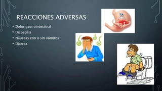 REACCIONES ADVERSAS
• Dolor gastrointestinal
• Dispepsia
• Náuseas con o sin vómitos
• Diarrea
 