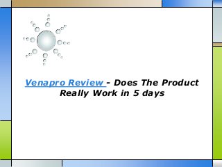 Venapro Review - Does The Product
Really Work in 5 days
 