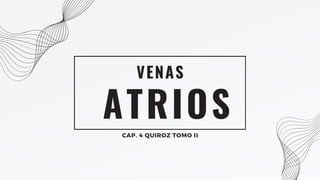 ATRIOS
VENAS
CAP. 4 QUIROZ TOMO II
 