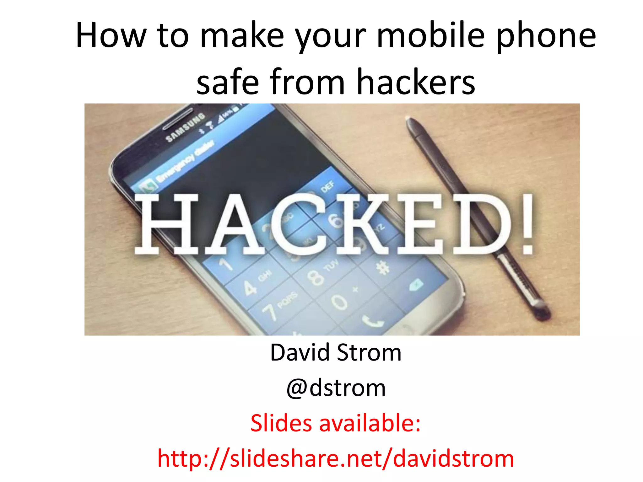 How to make your mobile phone
safe from hackers
David Strom
@dstrom
Slides available:
http://slideshare.net/davidstrom