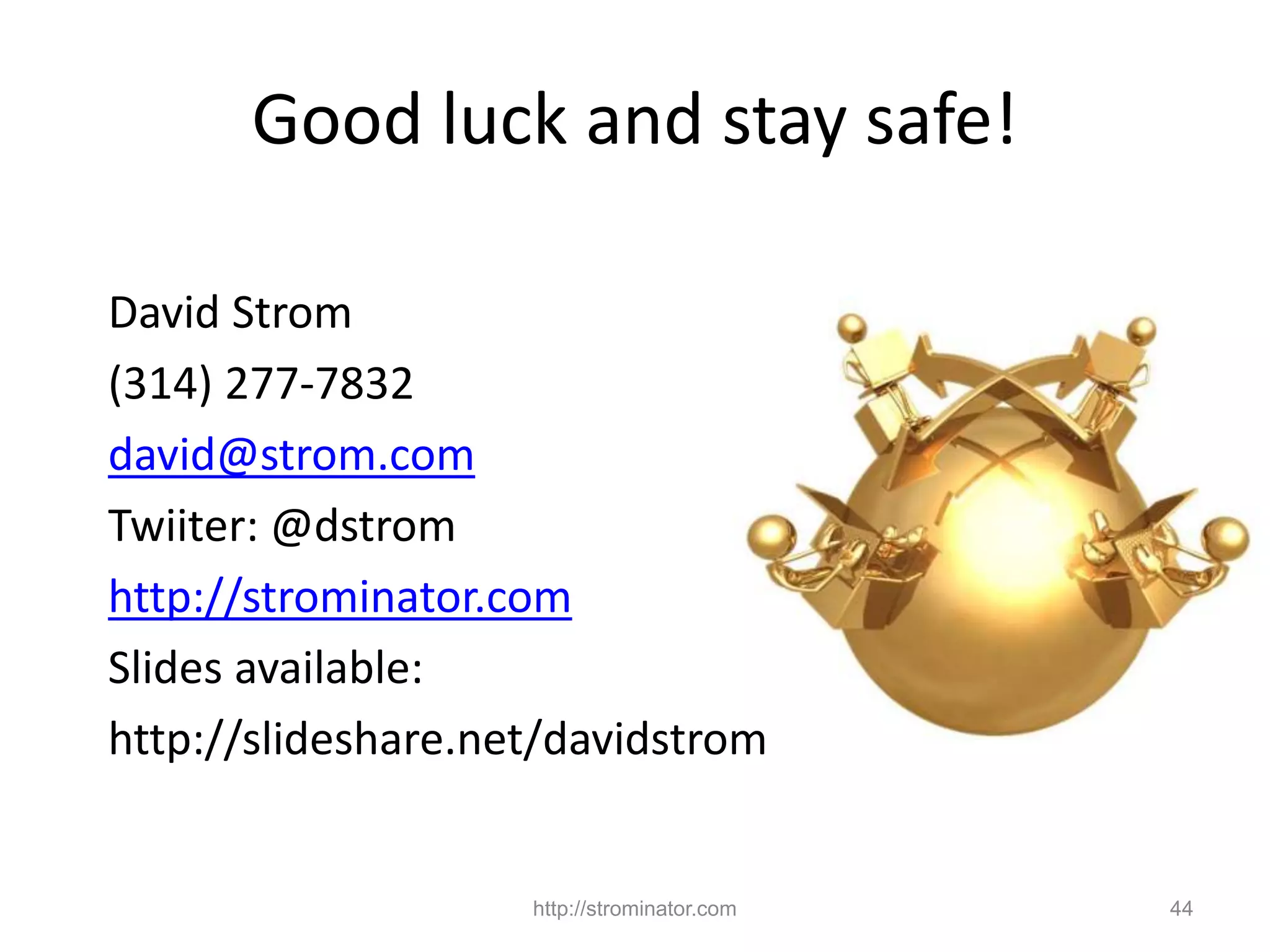 http://strominator.com 44
Good luck and stay safe!
David Strom
(314) 277-7832
david@strom.com
Twiiter: @dstrom
http://strominator.com
Slides available:
http://slideshare.net/davidstrom