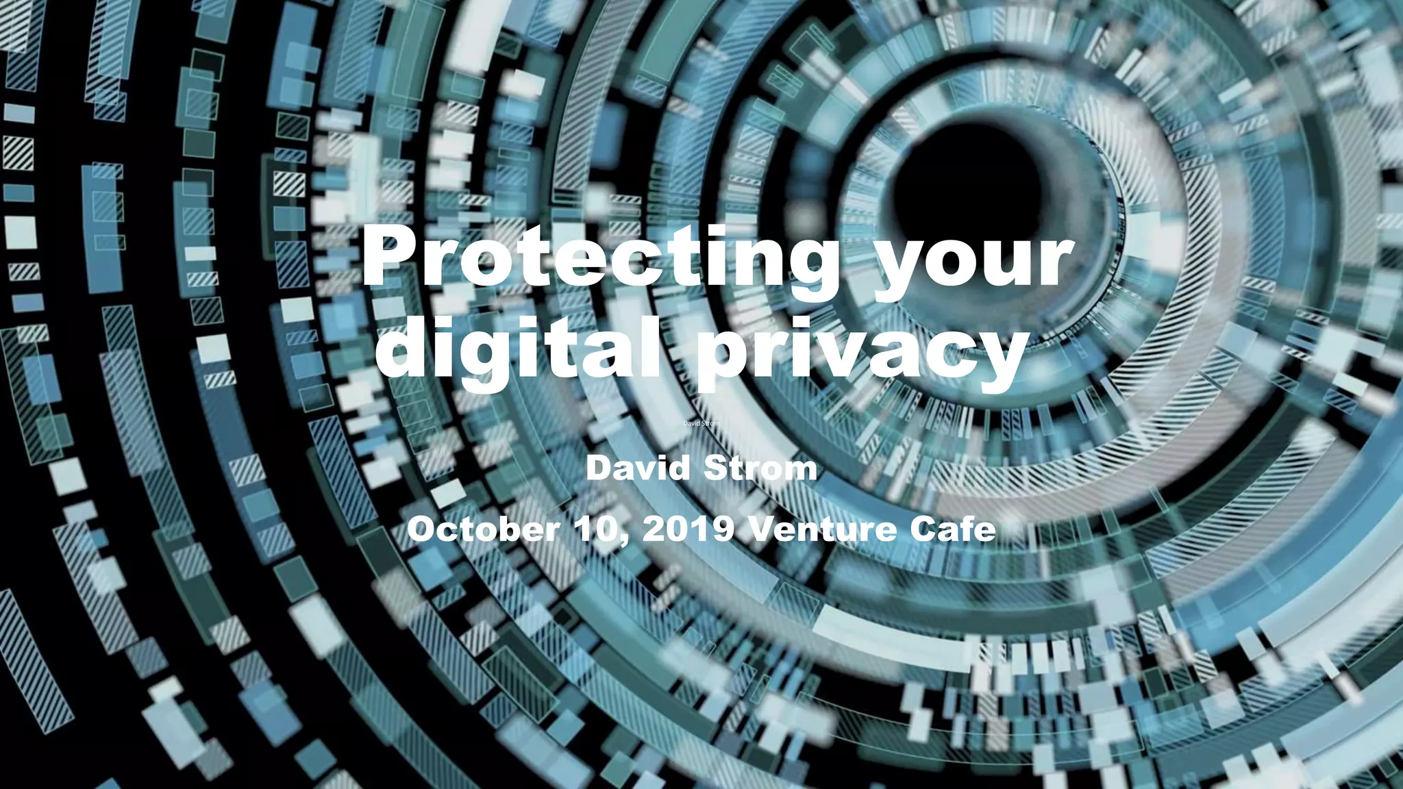 Protecting your
digital privacy
David Strom
David Strom
October 10, 2019 Venture Cafe