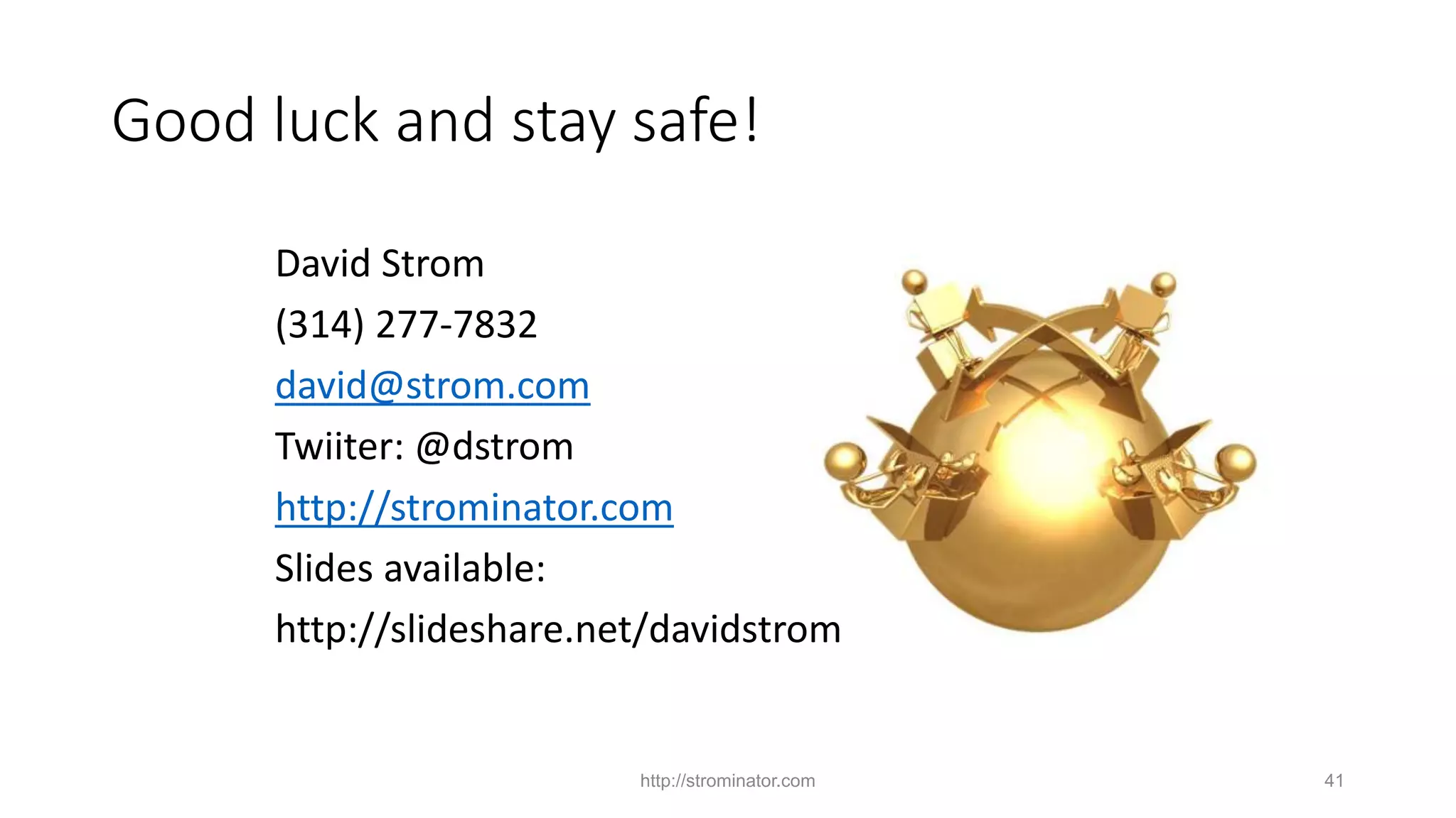 http://strominator.com 41
Good luck and stay safe!
David Strom
(314) 277-7832
david@strom.com
Twiiter: @dstrom
http://strominator.com
Slides available:
http://slideshare.net/davidstrom