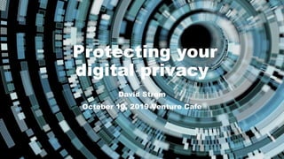 Protecting your
digital privacy
David Strom
David Strom
October 10, 2019 Venture Cafe
 