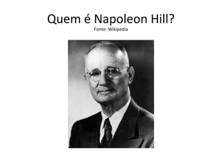 Quem é Napoleon Hill?
Fonte: Wikipedia
 