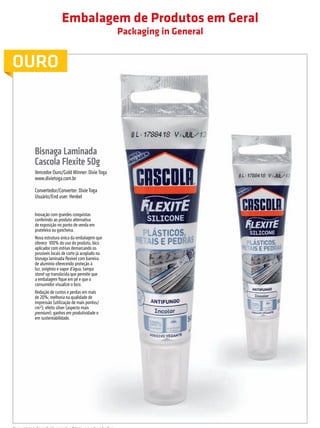 Embalagem de Produtos em Geral
                                                                                Packaging in General


         OURO



                       Bisnaga Laminada
                       Cascola Flexite 50g
                       Vencedor Ouro/Gold Winner: Dixie Toga
                       www.dixietoga.com.br

                       Convertedor/Converter: Dixie Toga
                       Usuário/End user: Henkel


                       Inovação com grandes conquistas
                       conferindo ao produto alternativa
                       de exposição no ponto de venda em
                       prateleira ou gancheira.
                       Nova estrutura única da embalagem que
                       oferece 100% do uso do produto, bico
                       aplicador com estrias demarcando os
                       possíveis locais de corte já acoplado na
                       bisnaga laminada flexível com barreira
                       de alumínio oferecendo proteção à
                       luz, oxigênio e vapor d’água, tampa
                       stand-up translúcida que permite que
                       a embalagem fique em pé e que o
                       consumidor visualize o bico.
                       Redução de custos e perdas em mais
                       de 20%; melhoria na qualidade de
                       impressão (utilização de mais pontos/
                       cm²); efeito silver (aspecto mais
                       premium); ganhos em produtividade e
                       em sustentabilidade.




         Nessa categoria foi conferido somente o Prêmio para o Vencedor Ouro.

                                                                                                       prêmioabredaembalagembrasileira        21


Revista Vencedores Prêmio ABRE 2012 (vencedores).indd 21                                                                            17/09/2012 07:34:39
 