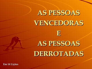 AS PESSOAS VENCEDORAS E AS PESSOAS DERROTADAS Em 14 Lições 