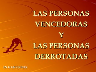 LAS PERSONASLAS PERSONAS
VENCEDORASVENCEDORAS
YY
LAS PERSONASLAS PERSONAS
DERROTADASDERROTADAS
EN 14 LECCIONESEN 14 LECCIONES
 