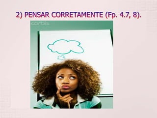 2) PENSAR CORRETAMENTE (Fp. 4.7, 8).