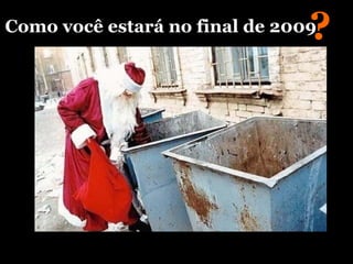 Como você estará no final de 2009 ? 