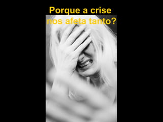 Porque a crise  nos afeta tanto? 