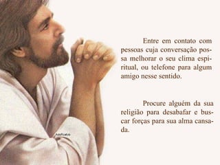 Entre em contato com pessoas cuja conversação pos- sa melhorar o seu clima espi- ritual, ou telefone para algum amigo nesse sentido. Procure alguém da sua religião para desabafar e bus- car forças para sua alma cansa- da. 