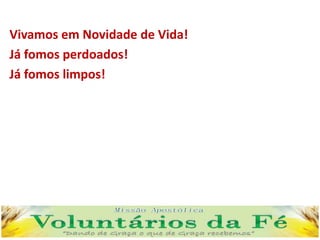 Vivamos em Novidade de Vida!
Já fomos perdoados!
Já fomos limpos!
 