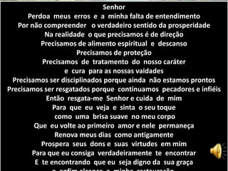 Senhor
Perdoa meus erros e a minha falta de entendimento
Por não compreender o verdadeiro sentido da prosperidade
Na realidade o que precisamos é de direção
Precisamos de alimento espiritual e descanso
Precisamos de proteção
Precisamos de tratamento do nosso caráter
e cura para as nossas vaidades
Precisamos ser disciplinados porque ainda não estamos prontos
Precisamos ser resgatados porque continuamos pecadores e infiéis
Então resgata-me Senhor e cuida de mim
Para que eu veja e sinta o seu toque
como uma brisa suave no meu corpo
Que eu volte ao primeiro amor e nele permaneça
Renova meus dias como antigamente
Prospera seus dons e suas virtudes em mim
Para que eu consiga verdadeiramente te encontrar
E te encontrando que eu seja digno da sua graça
 