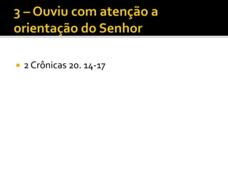  2 Crônicas 20. 14-17
 