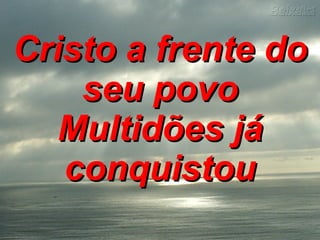 Cristo a frente do seu povo Multidões já conquistou