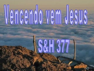 Vencendo vem Jesus S&H 377 