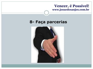 Vencer, é Possível!www.josuedosanjos.com.br8- Faça parcerias