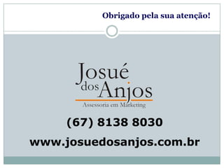Obrigado pela sua atenção!(67) 8138 8030www.josuedosanjos.com.br