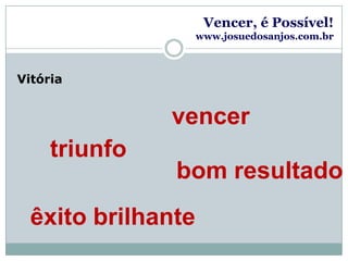 Vencer, é Possível!www.josuedosanjos.com.brVitóriavencertriunfobom resultadoêxito brilhante