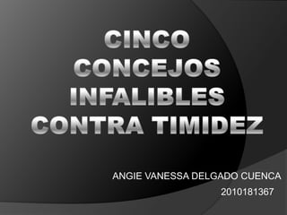 CINCO CONCEJOS INFALIBLES CONTRA TIMIDEZ ANGIE VANESSA DELGADO CUENCA 2010181367 