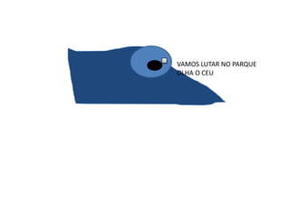 VAMOS LUTAR NO PARQUE
OLHA O CEU
 