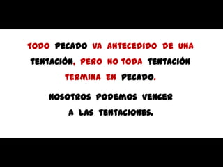  Las tentaciones son las estrategias del Diablo para hacernos pecar.