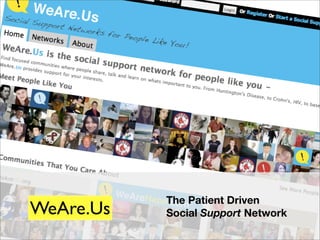 The Patient Driven
WeAre.Us   Social Support Network
                               1
 