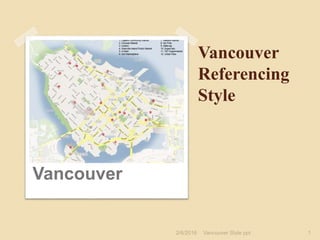Vancouver
Referencing
Style
Vancouver
2/6/2016 1Vancouver Style ppt
 