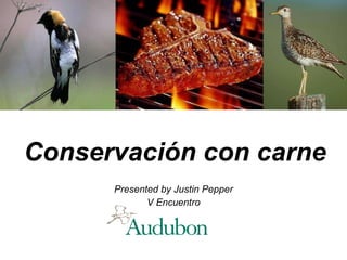 Conservación  con carne Presented by Justin Pepper V Encuentro 