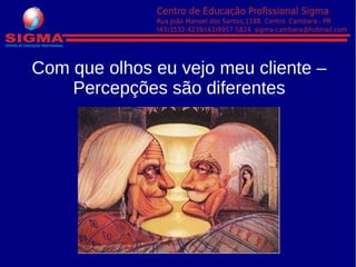 Com que olhos eu vejo meu cliente –
Percepções são diferentes
 