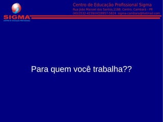 Para quem você trabalha??
 