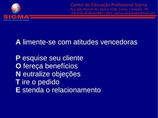 A limente-se com atitudes vencedoras
P esquise seu cliente
O fereça benefícios
N eutralize objeções
T ire o pedido
E stenda o relacionamento
 