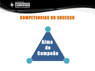 COMPETENCIAS DO SUCESSO
Alma
de
Campeão
 
