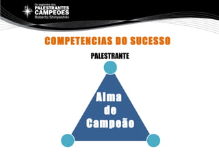 COMPETENCIAS DO SUCESSO
PALESTRANTE
Alma
de
Campeão
 