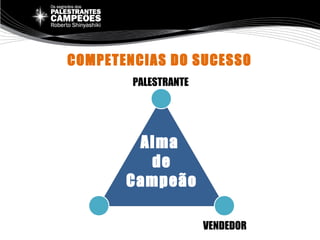 COMPETENCIAS DO SUCESSO
PALESTRANTE
VENDEDOR
Alma
de
Campeão
 
