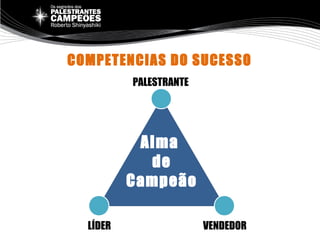 COMPETENCIAS DO SUCESSO
PALESTRANTE
VENDEDORLÍDER
Alma
de
Campeão
 
