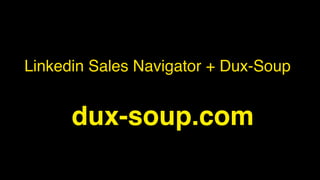 Linkedin Sales Navigator + Dux-Soup
dux-soup.com
 