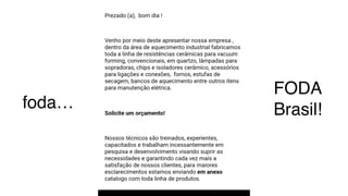 foda…
FODA
Brasil!
 