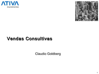 1
Vendas ConsultivasVendas Consultivas
Claudio Goldberg
 