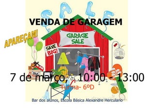 VENDA DE GARAGEM

7 de março, 10:00 - 13:00
Turma- 6ºD

Bar dos alunos, Escola Básica Alexandre Herculano

 