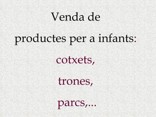 Venda de productes per a infants : cotxets, trones, parcs,... 