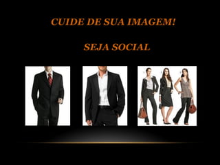 CUIDE DE SUA IMAGEM!

     SEJA SOCIAL
 
